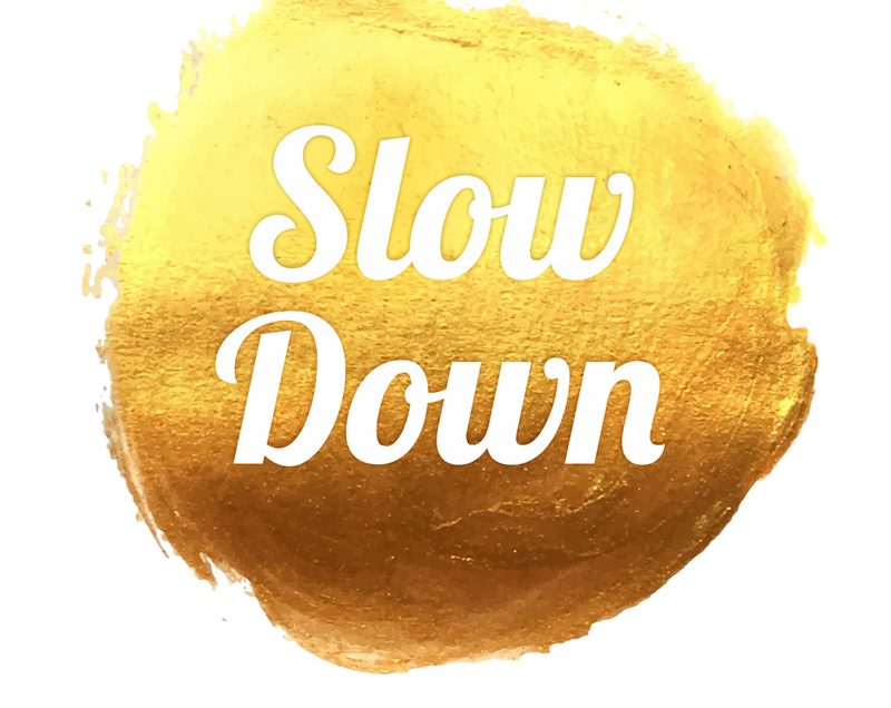Slow Down to Speed up
